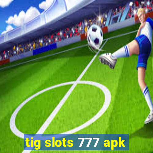 tig slots 777 apk